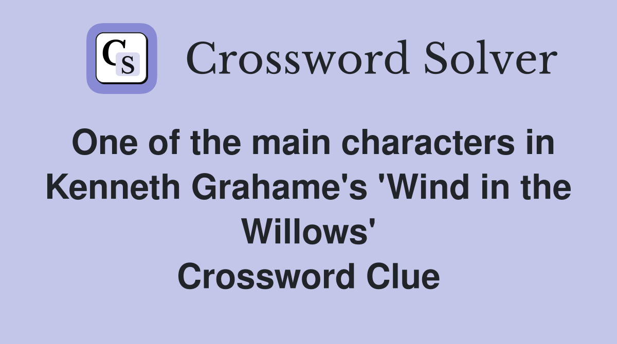 One of the main characters in Kenneth Grahame's 'Wind in the Willows' Crossword Clue