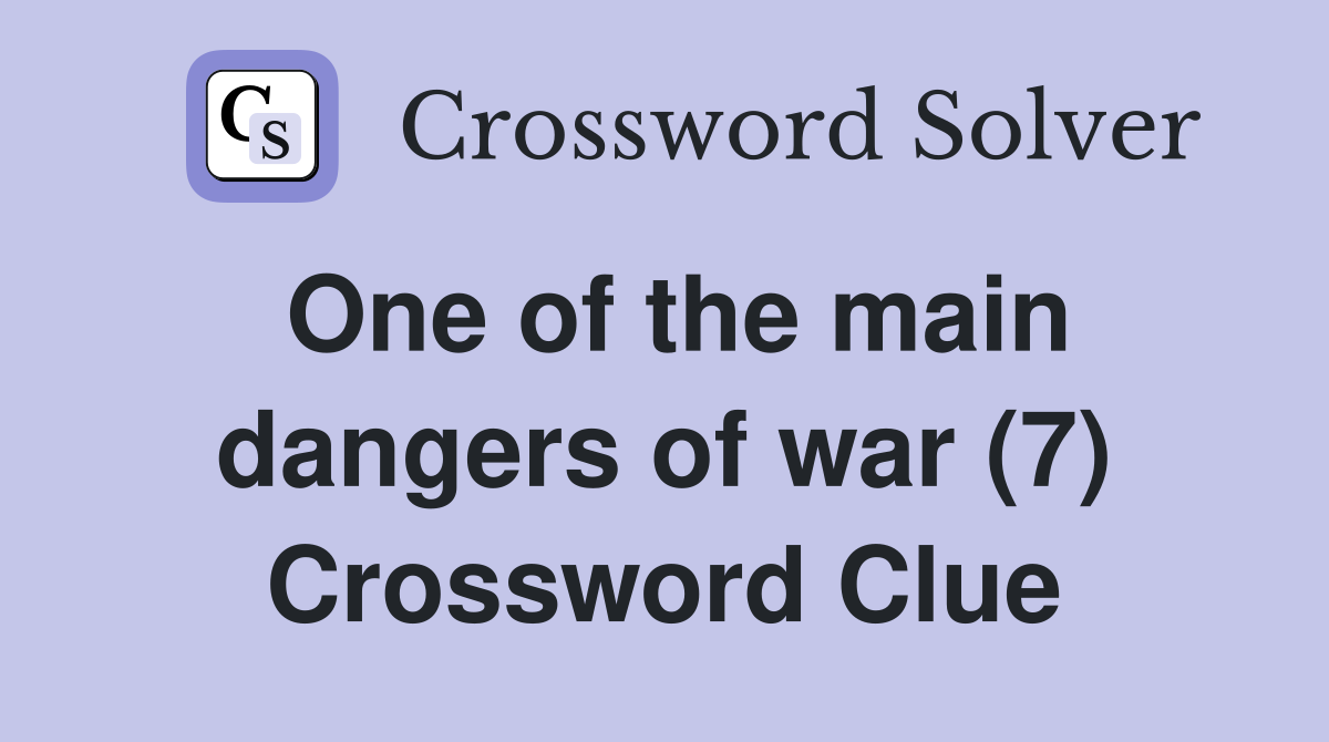 One of the main dangers of war (7) Crossword Clue