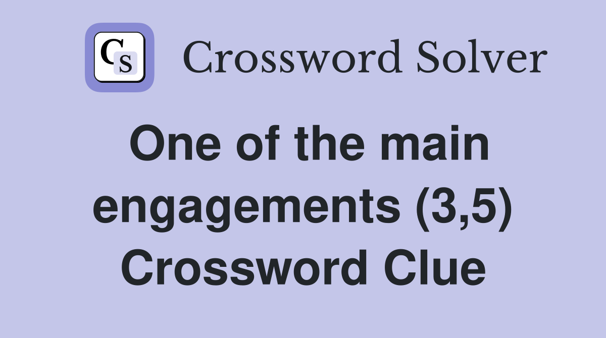 One of the main engagements (3,5) Crossword Clue