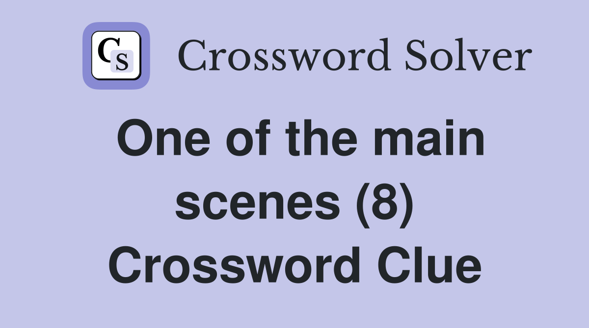 One of the main scenes (8) Crossword Clue