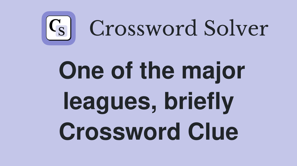 One of the major leagues, briefly Crossword Clue
