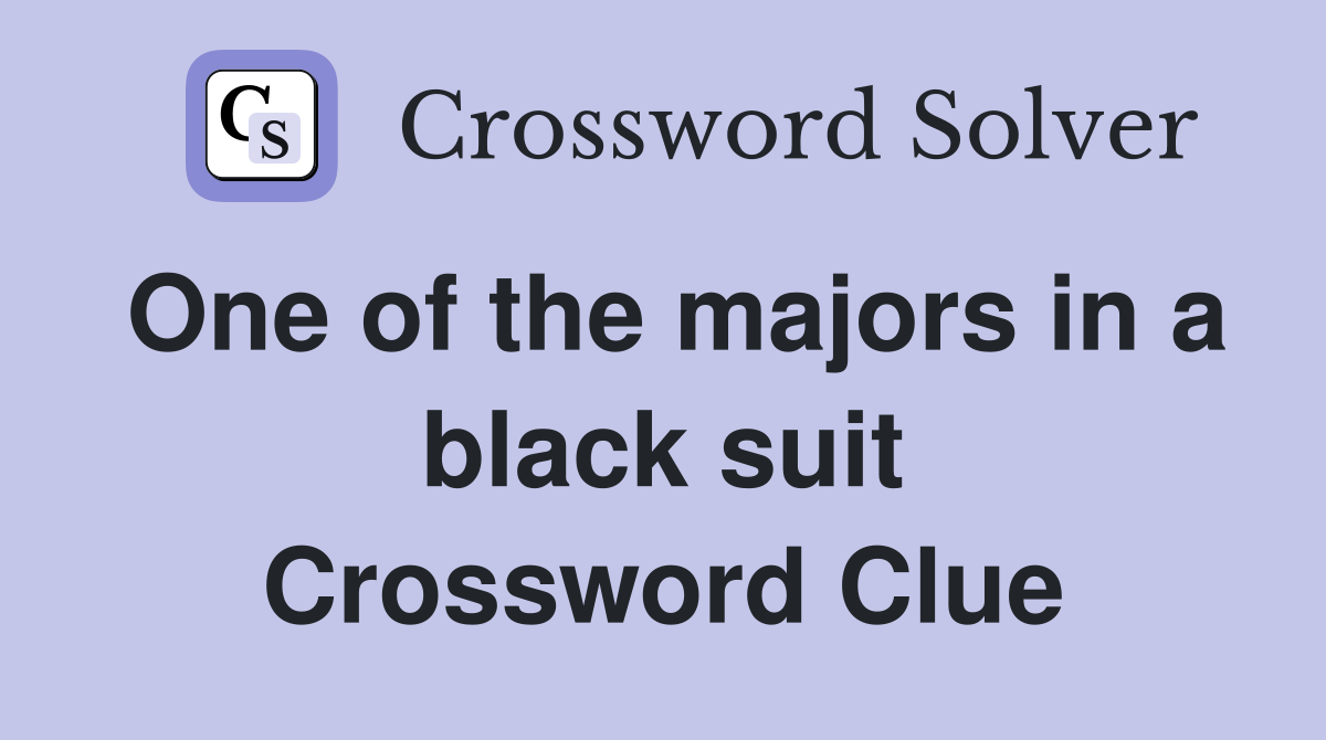 One of the majors in a black suit Crossword Clue