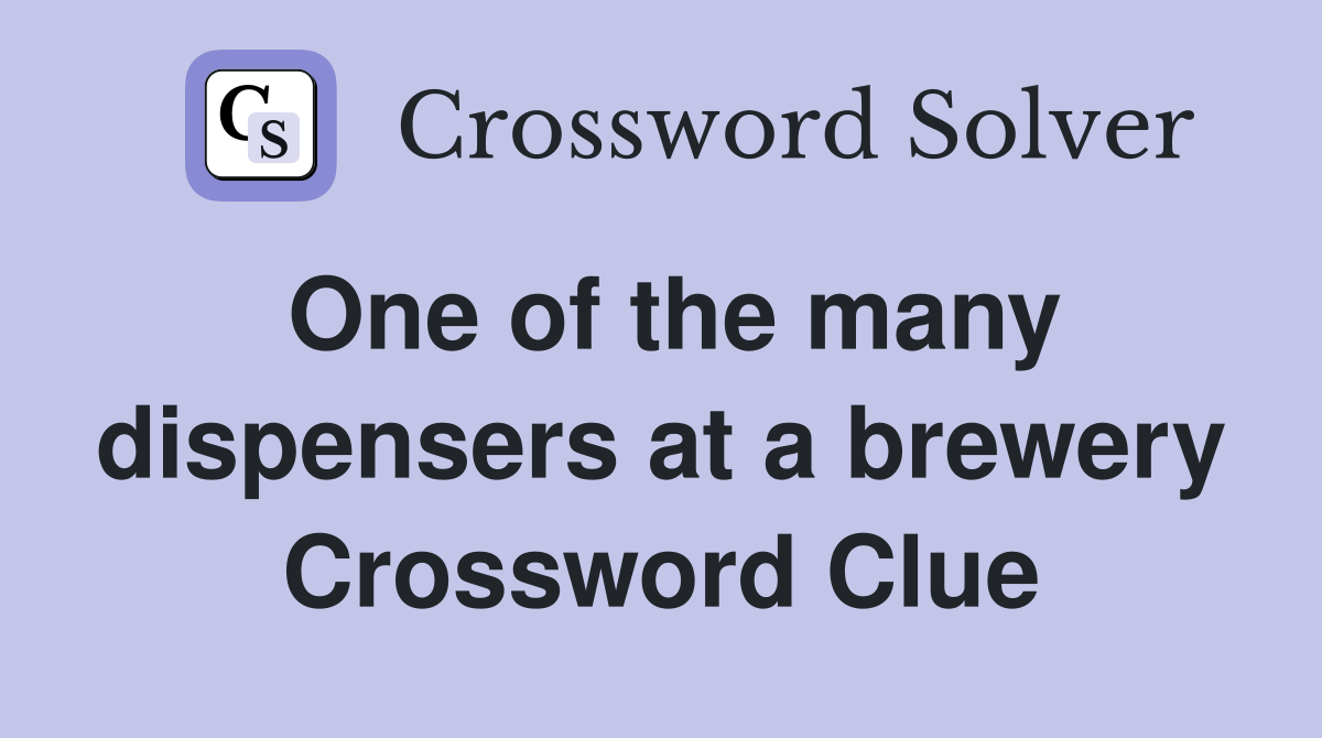 One of the many dispensers at a brewery Crossword Clue