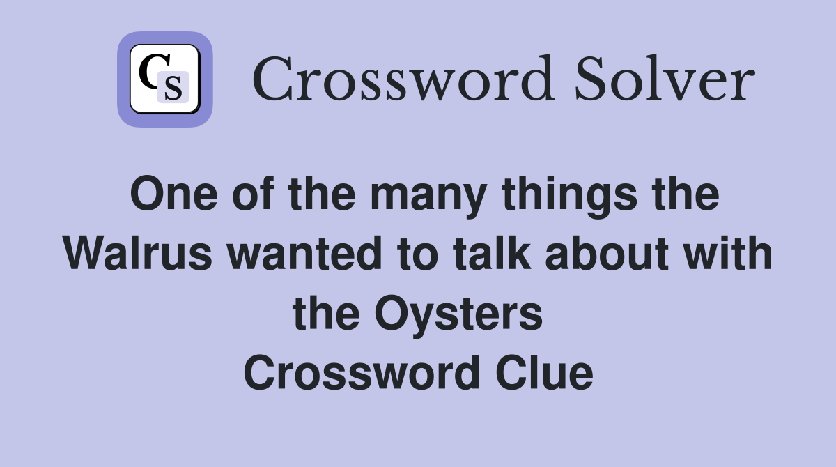 One of the many things the Walrus wanted to talk about with the Oysters Crossword Clue