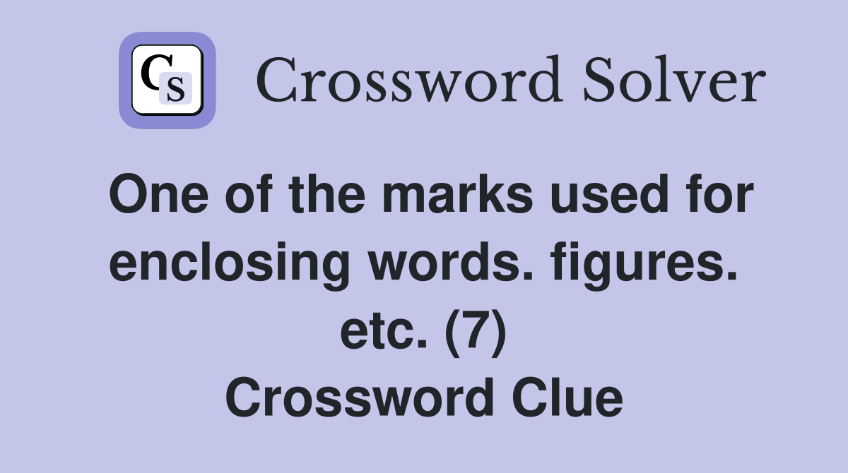 One of the marks used for enclosing words. figures. etc. (7) Crossword Clue