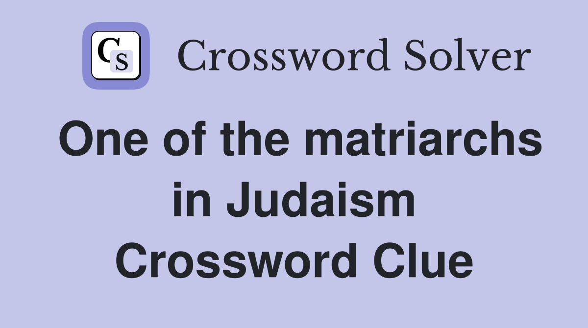 One of the matriarchs in Judaism Crossword Clue
