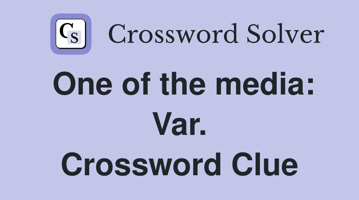 One of the media: Var. Crossword Clue