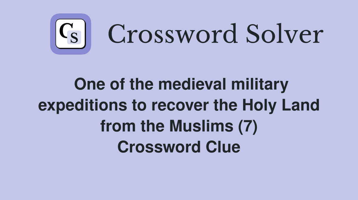 One of the medieval military expeditions to recover the Holy Land from the Muslims (7) Crossword Clue