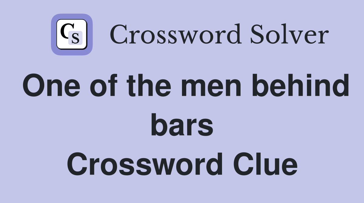 One of the men behind bars Crossword Clue