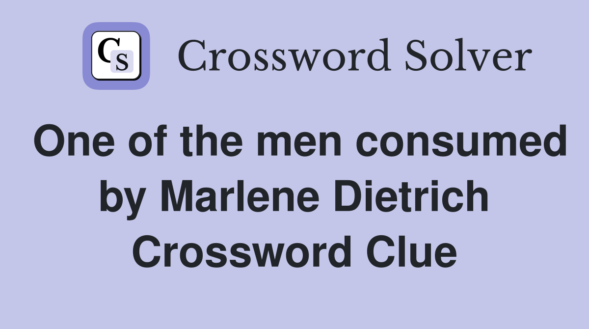 One of the men consumed by Marlene Dietrich Crossword Clue