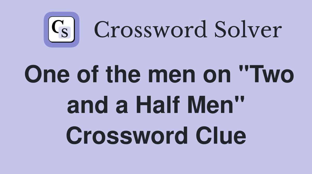 One of the men on "Two and a Half Men" Crossword Clue