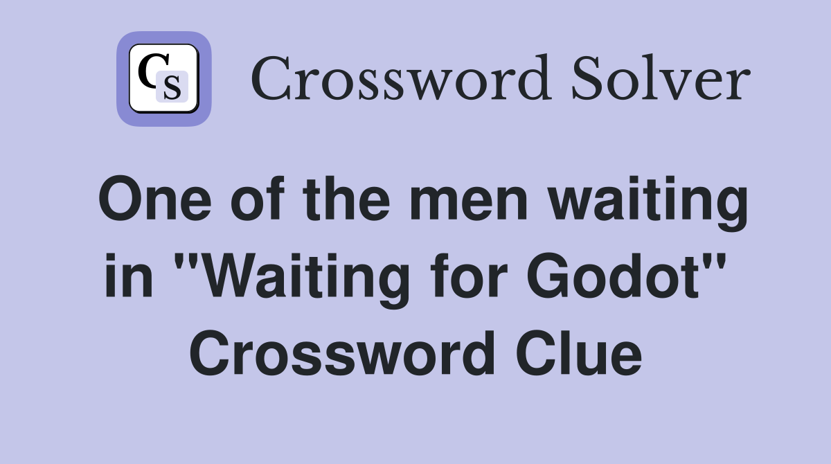 One of the men waiting in "Waiting for Godot" Crossword Clue