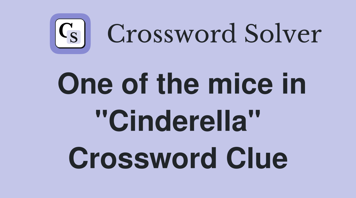 One of the mice in "Cinderella" Crossword Clue