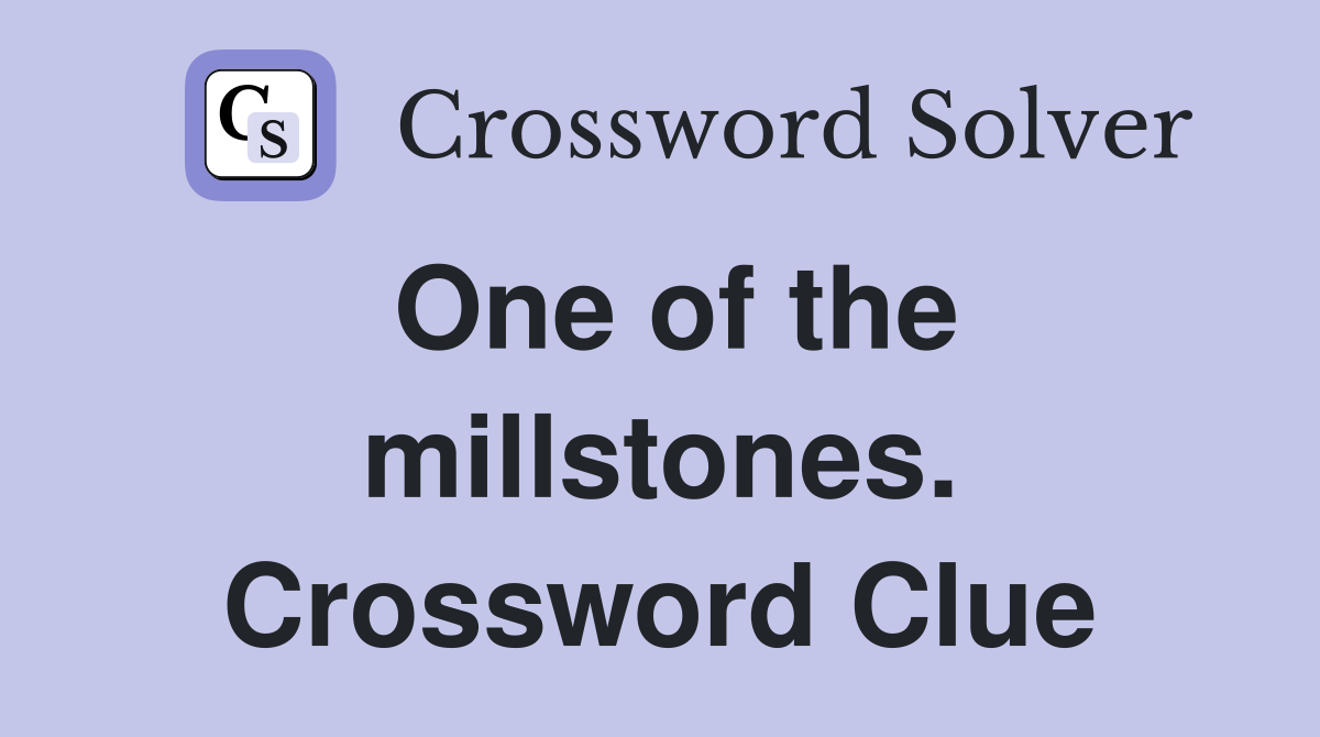 One of the millstones. Crossword Clue