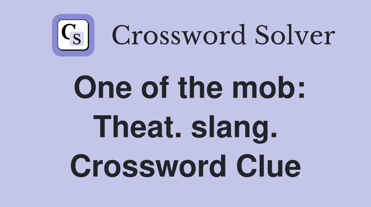 One of the mob: Theat. slang. Crossword Clue