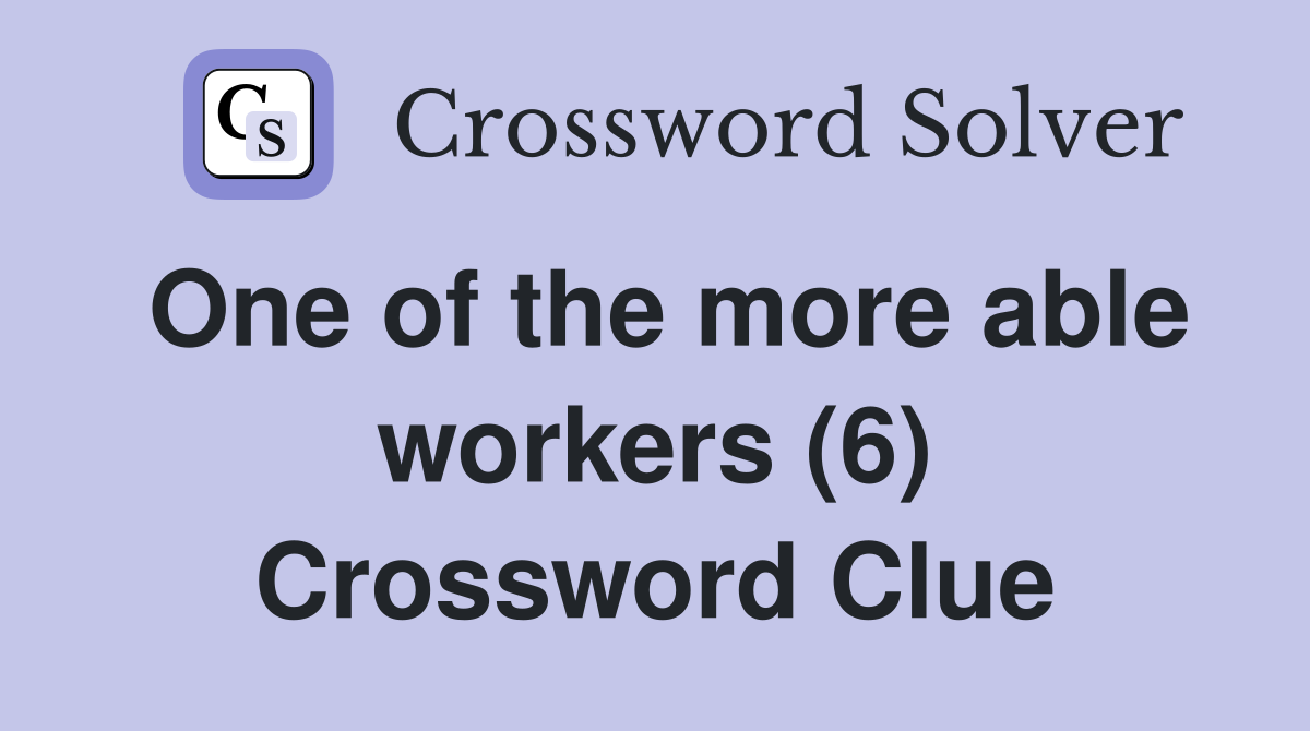 One of the more able workers (6) Crossword Clue