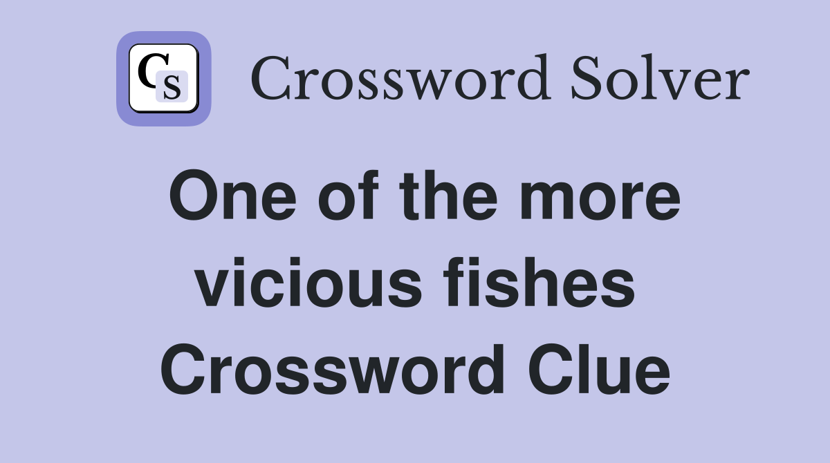 One of the more vicious fishes Crossword Clue