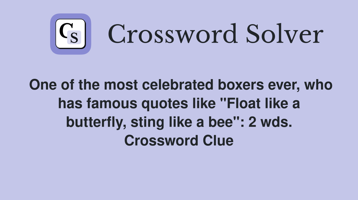 One of the most celebrated boxers ever, who has famous quotes like "Float like a butterfly, sting like a bee": 2 wds. Crossword Clue