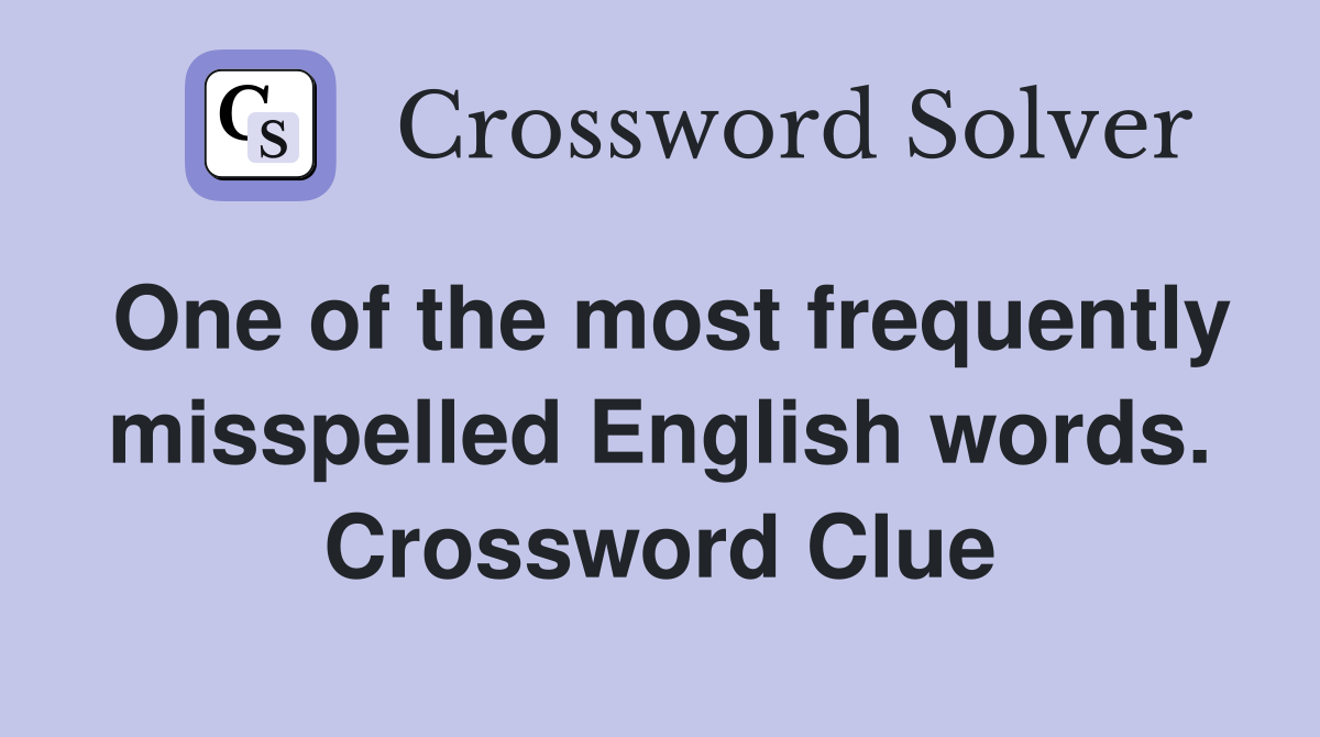 One of the most frequently misspelled English words. Crossword Clue