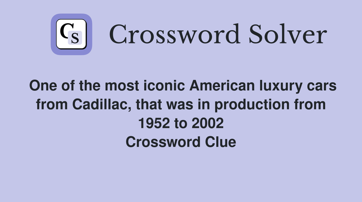 One of the most iconic American luxury cars from Cadillac, that was in production from 1952 to 2002 Crossword Clue