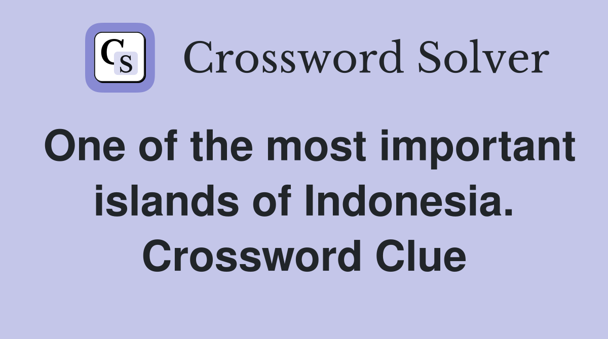 One of the most important islands of Indonesia. Crossword Clue