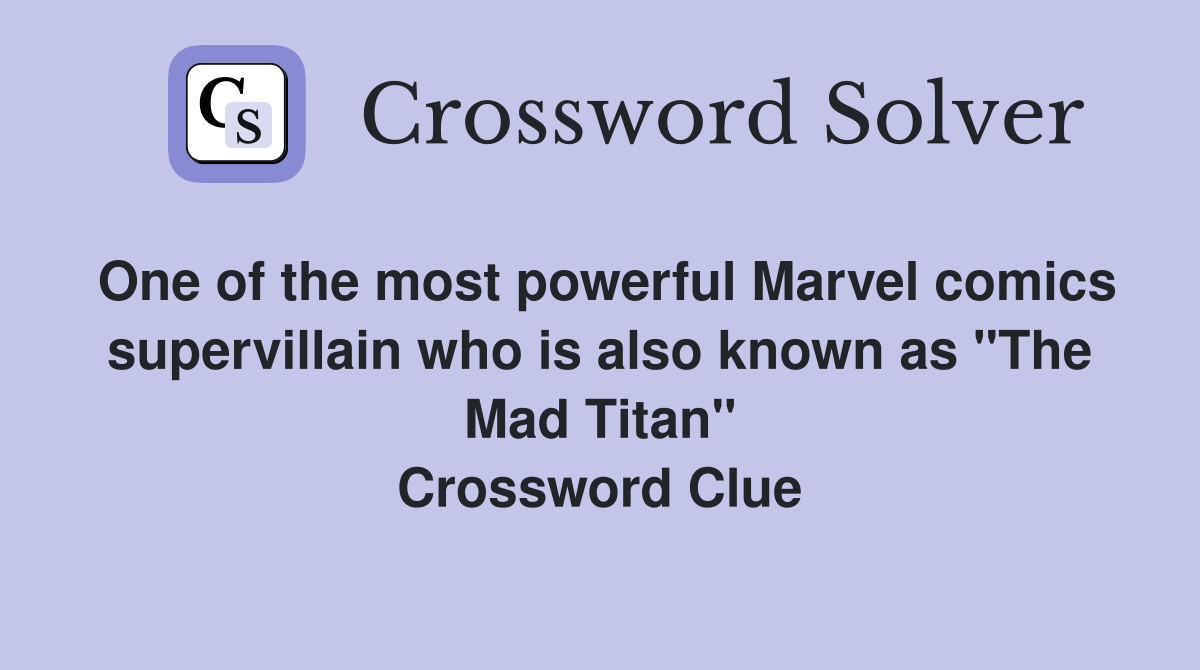 One of the most powerful Marvel comics supervillain who is also known as "The Mad Titan" Crossword Clue