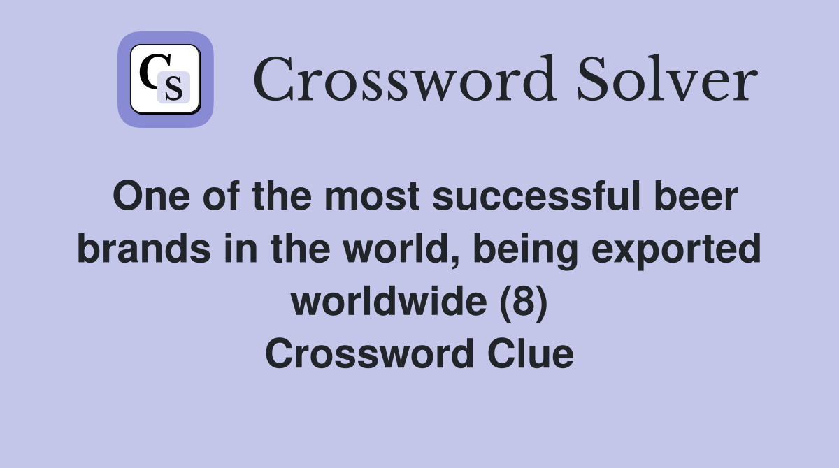 One of the most successful beer brands in the world, being exported worldwide (8) Crossword Clue