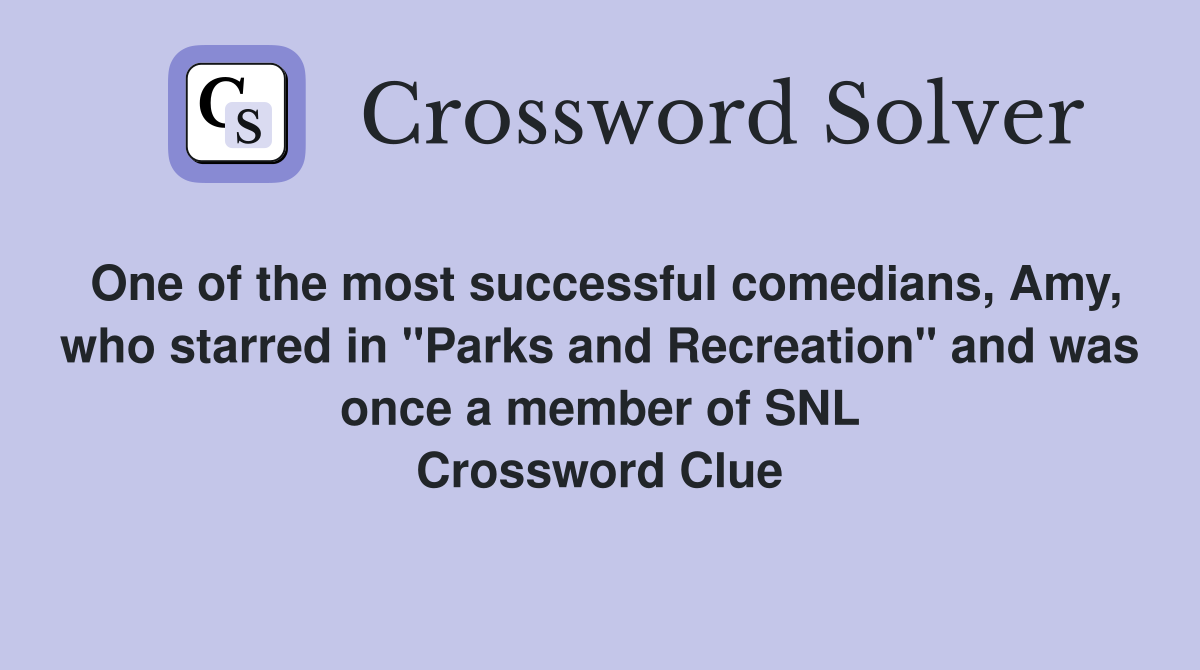 One of the most successful comedians, Amy, who starred in "Parks and Recreation" and was once a member of SNL Crossword Clue