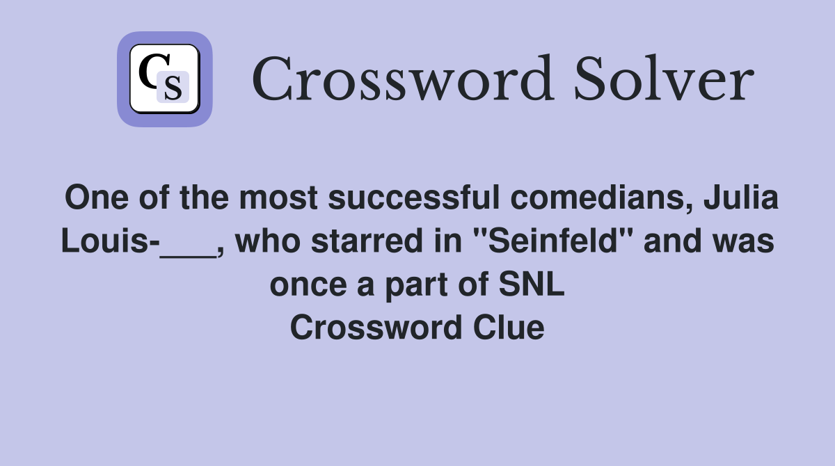 One of the most successful comedians, Julia Louis-___, who starred in "Seinfeld" and was once a part of SNL Crossword Clue