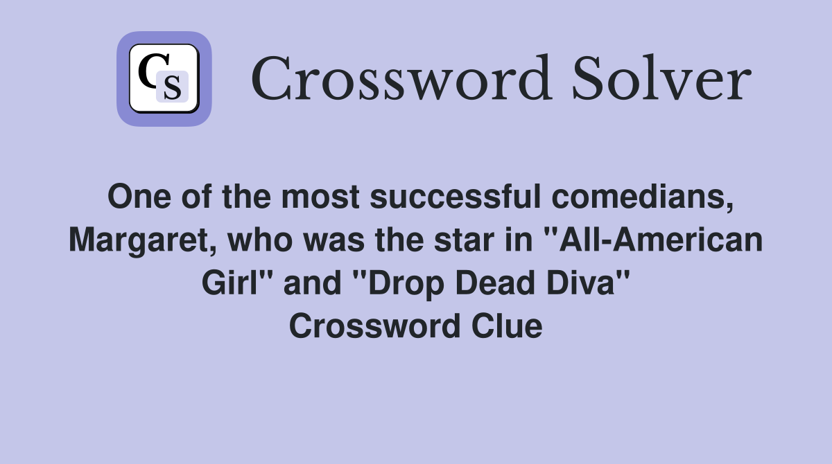 One of the most successful comedians, Margaret, who was the star in "All-American Girl" and "Drop Dead Diva" Crossword Clue