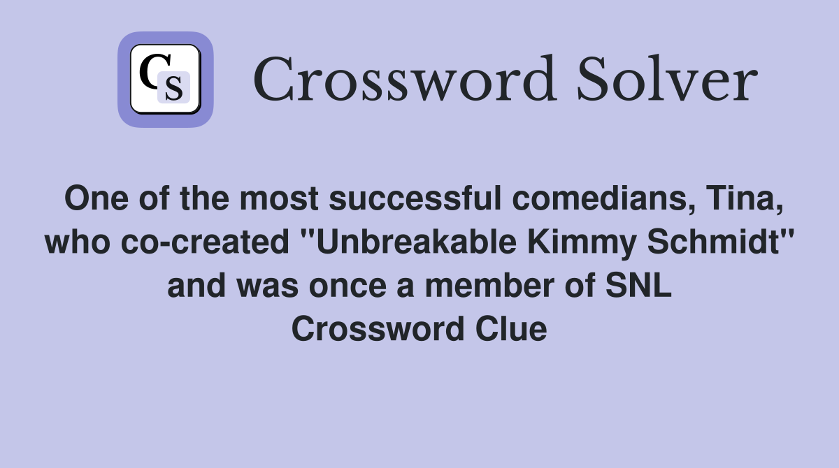One of the most successful comedians, Tina, who co-created "Unbreakable Kimmy Schmidt" and was once a member of SNL Crossword Clue