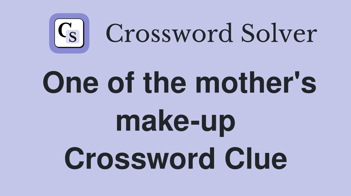 One of the mother's make-up Crossword Clue