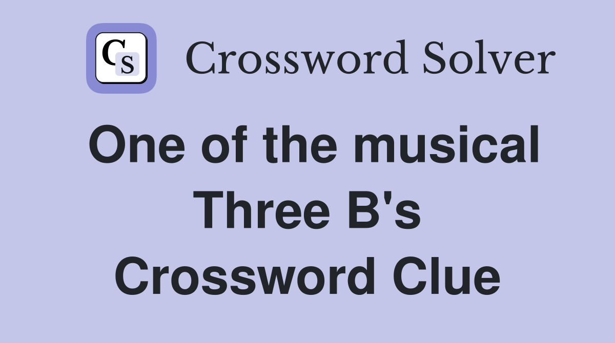 One of the musical Three B's Crossword Clue