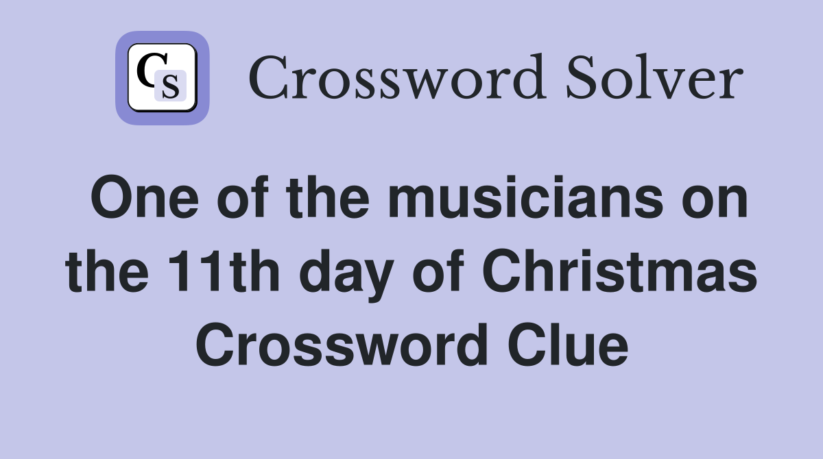 One of the musicians on the 11th day of Christmas Crossword Clue