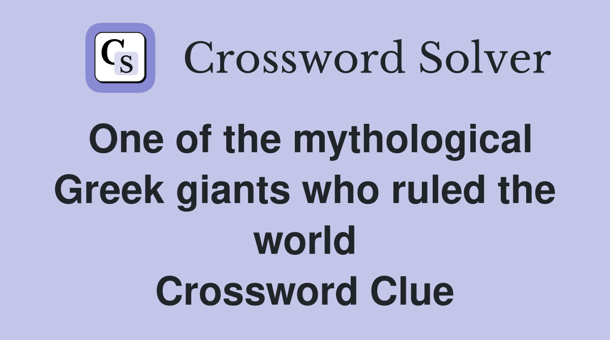 One of the mythological Greek giants who ruled the world Crossword Clue