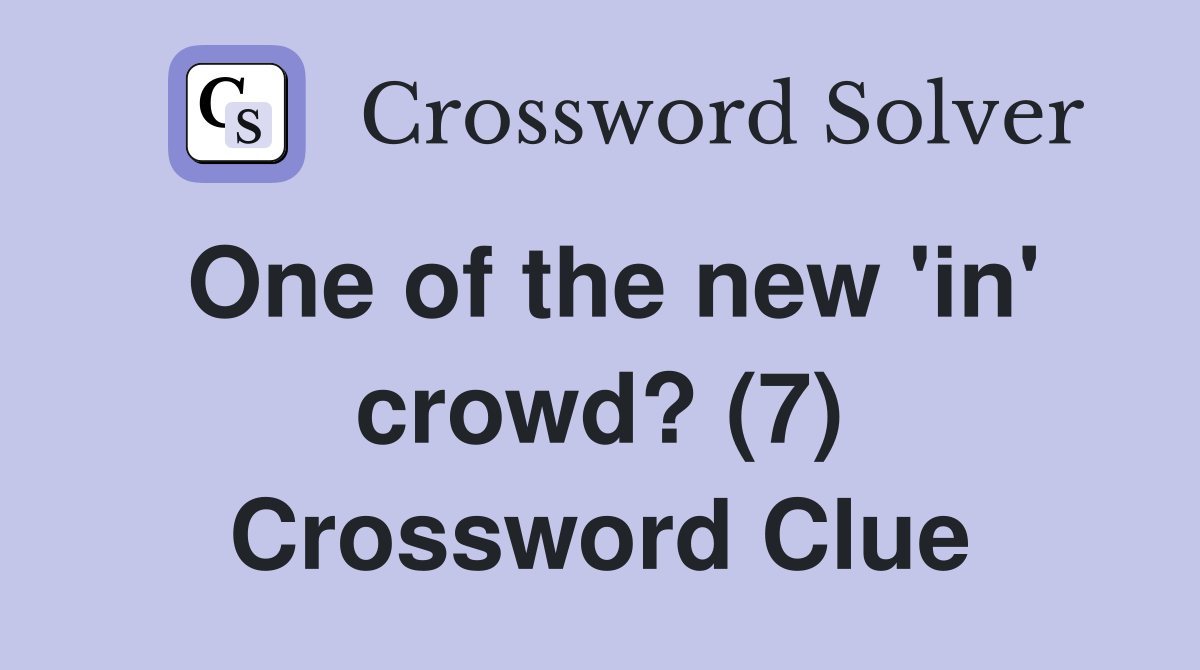 One of the new 'in' crowd? (7) Crossword Clue