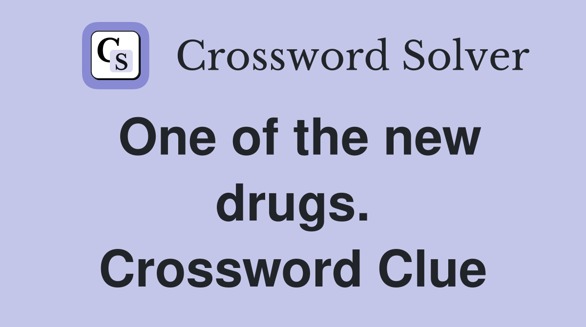 One of the new drugs. Crossword Clue