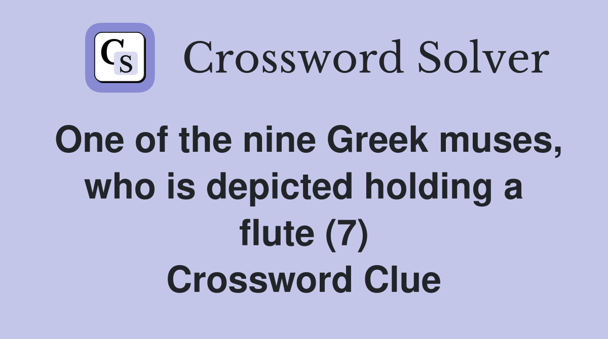 One of the nine Greek muses, who is depicted holding a flute (7) Crossword Clue