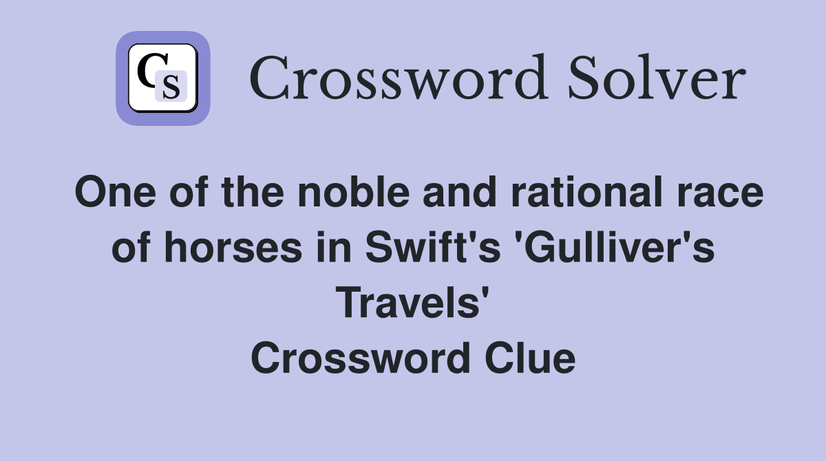 One of the noble and rational race of horses in Swift's 'Gulliver's Travels' Crossword Clue