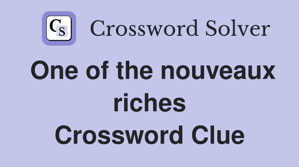 One of the nouveaux riches Crossword Clue
