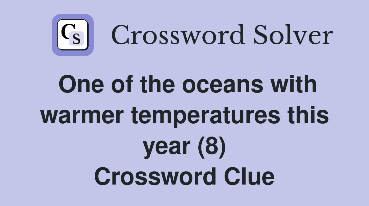 One of the oceans with warmer temperatures this year (8) Crossword Clue