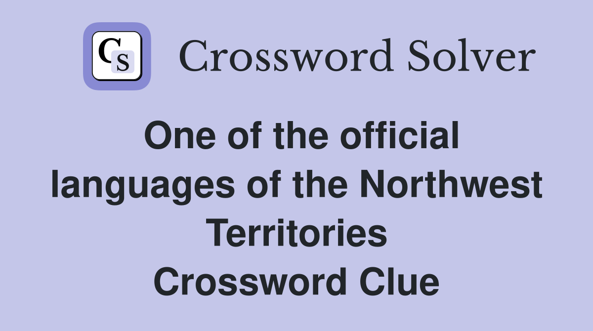 One of the official languages of the Northwest Territories Crossword Clue