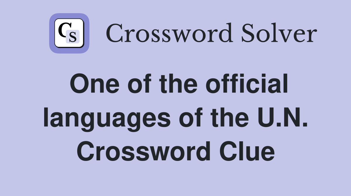 One of the official languages of the U.N. Crossword Clue