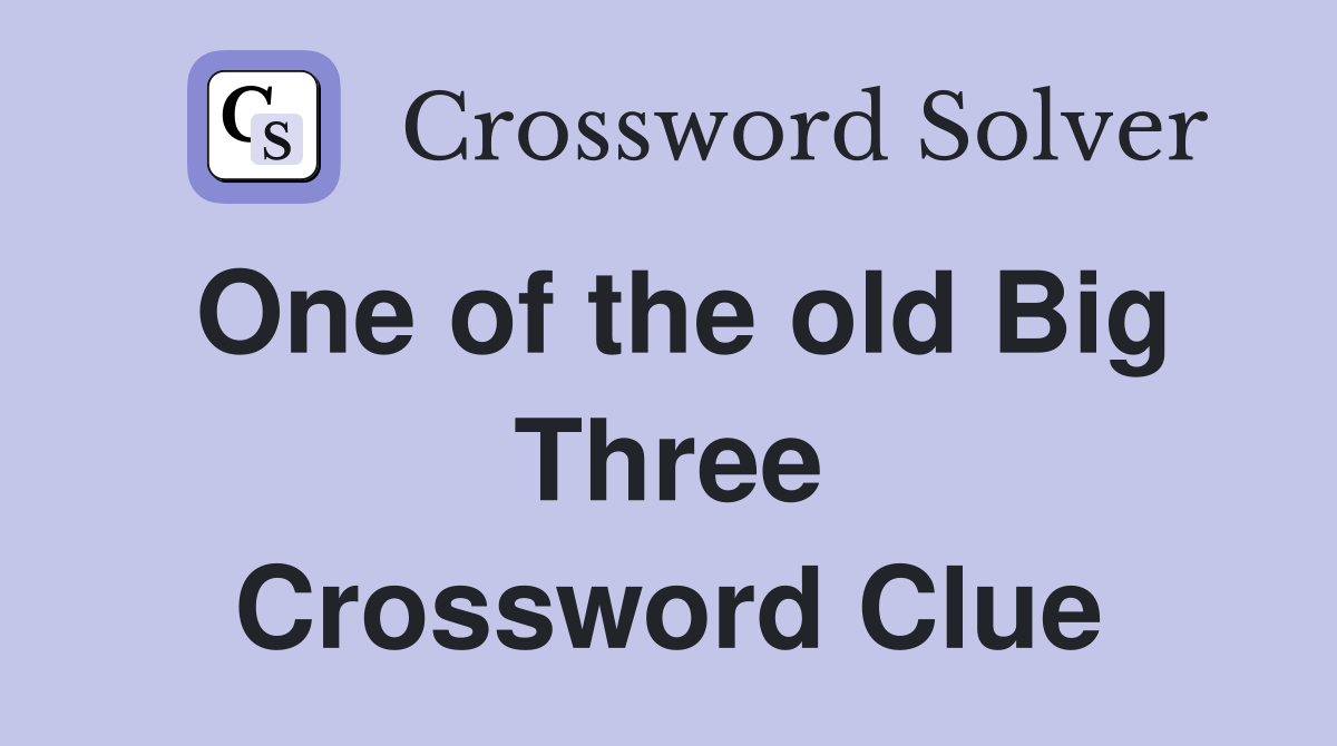 One of the old Big Three Crossword Clue