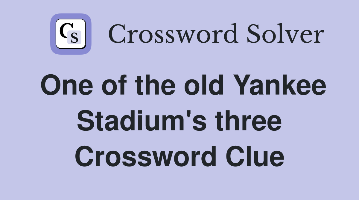 One of the old Yankee Stadium's three Crossword Clue