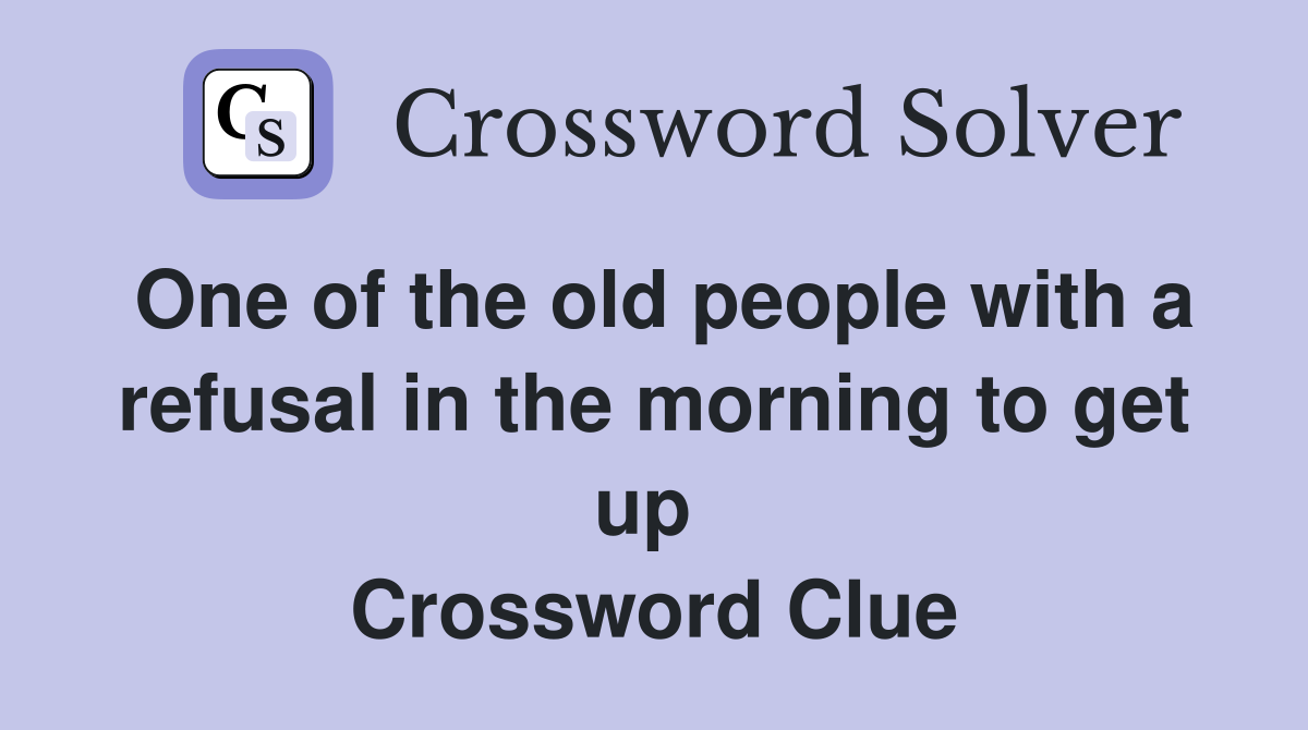 One of the old people with a refusal in the morning to get up  Crossword Clue