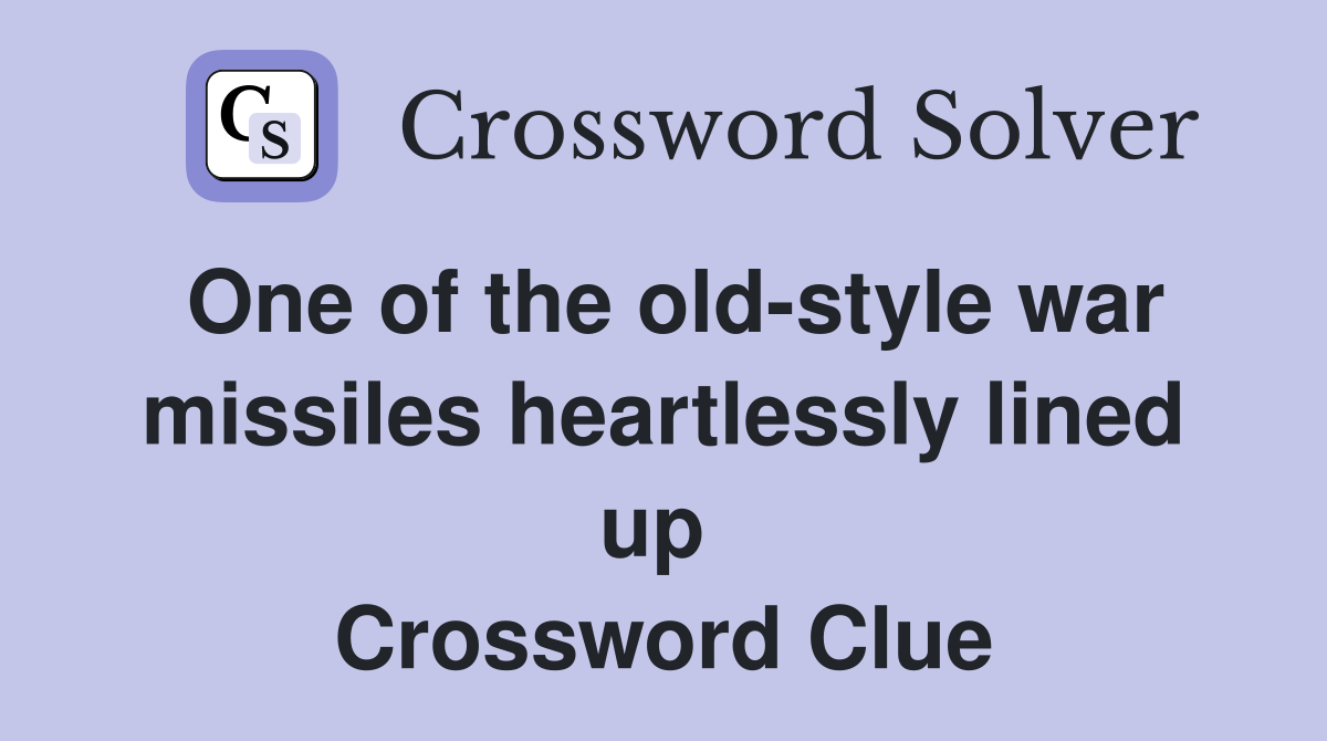 One of the old-style war missiles heartlessly lined up  Crossword Clue