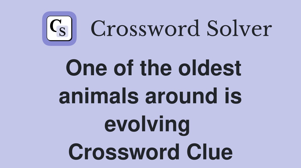 One of the oldest animals around is evolving  Crossword Clue