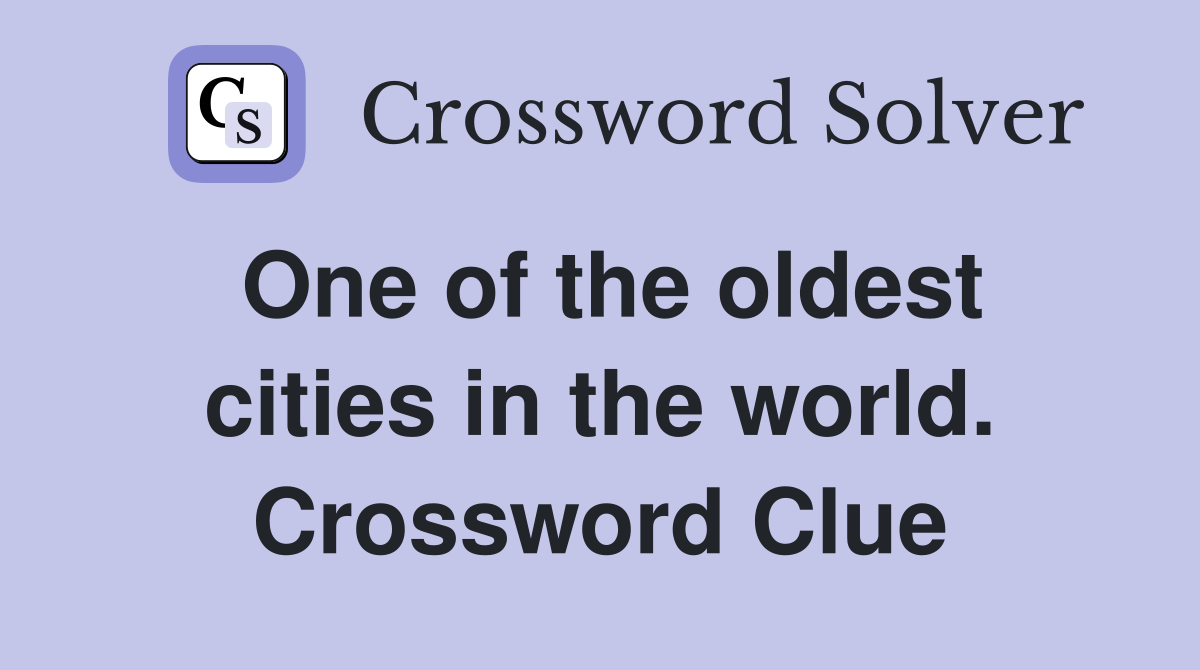 One of the oldest cities in the world. Crossword Clue