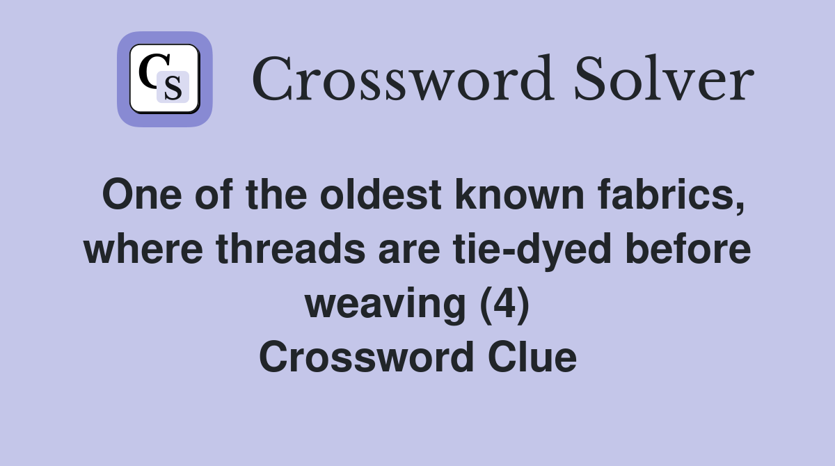 One of the oldest known fabrics, where threads are tie-dyed before weaving (4) Crossword Clue